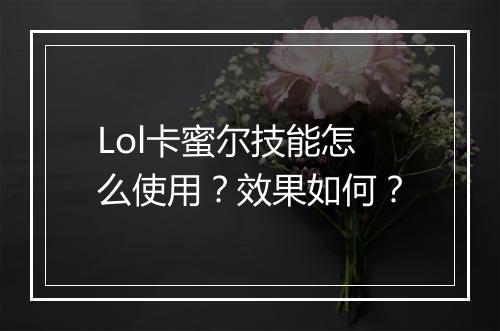 Lol卡蜜尔技能怎么使用?效果如何?