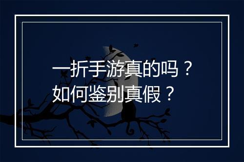 一折手游真的吗？如何鉴别真假？