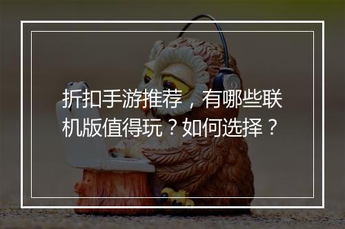 折扣手游推荐,有哪些联机版值得玩?如何选择?