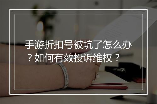 手游折扣号被坑了怎么办?如何有效投诉维权?