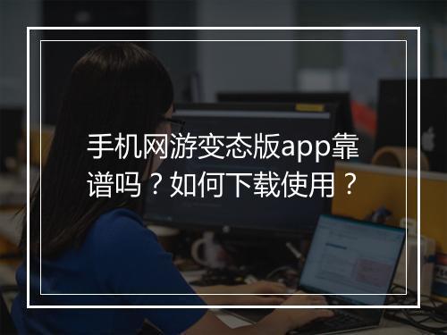 手机网游变态版app靠谱吗?如何下载使用?