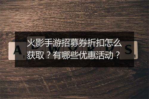 火影手游招募券折扣怎么获取？有哪些优惠活动？