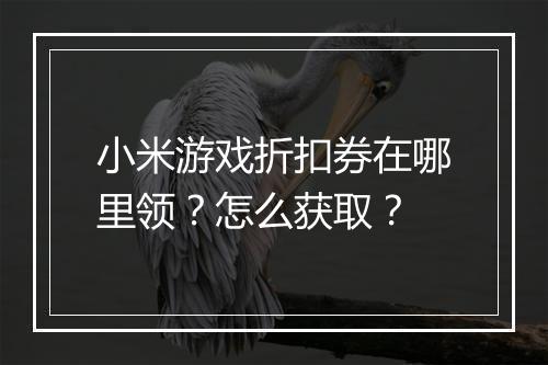 小米游戏折扣券在哪里领?怎么获取?