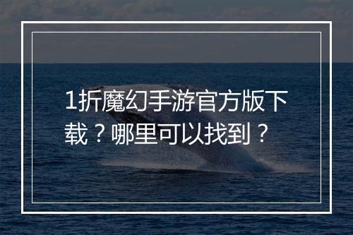 1折魔幻手游官方版下载？哪里可以找到？