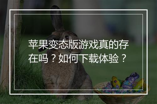 苹果变态版游戏真的存在吗?如何下载体验?
