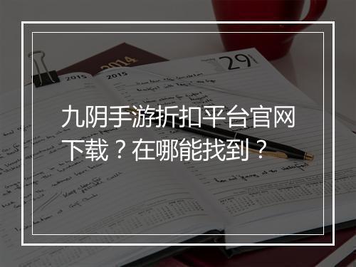 九阴手游折扣平台官网下载?在哪能找到?