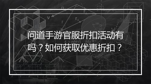 问道手游官服折扣活动有吗？如何获取优惠折扣？