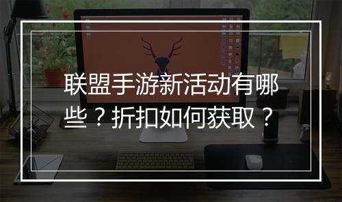 联盟手游新活动有哪些?折扣如何获取?