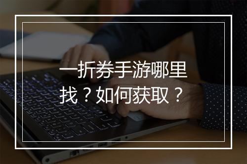 一折券手游哪里找？如何获取？