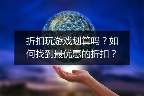 折扣玩游戏划算吗？如何找到最优惠的折扣？