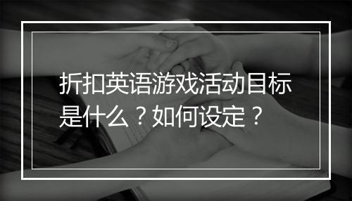 折扣英语游戏活动目标是什么？如何设定？