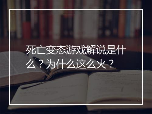 死亡变态游戏解说是什么?为什么这么火?