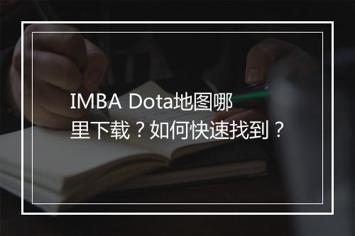 IMBA Dota地图哪里下载？如何快速找到？