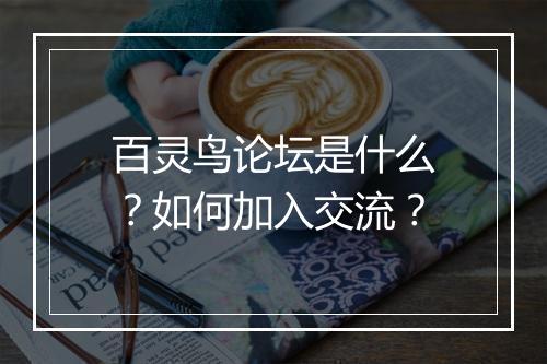 百灵鸟论坛是什么？如何加入交流？