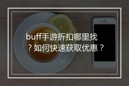 buff手游折扣哪里找？如何快速获取优惠？