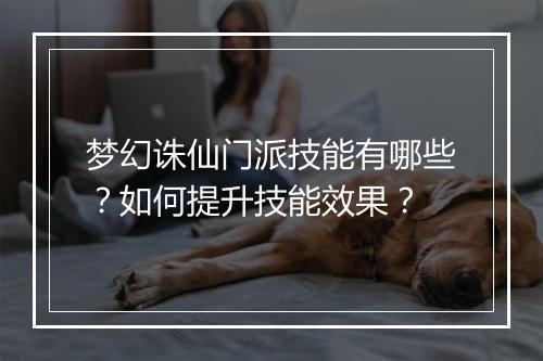 梦幻诛仙门派技能有哪些？如何提升技能效果？