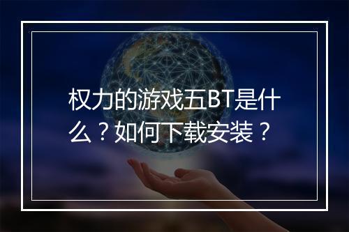 权力的游戏五BT是什么?如何下载安装?