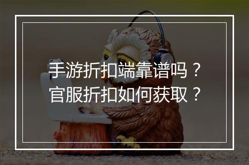 手游折扣端靠谱吗？官服折扣如何获取？
