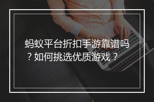 蚂蚁平台折扣手游靠谱吗?如何挑选优质游戏?