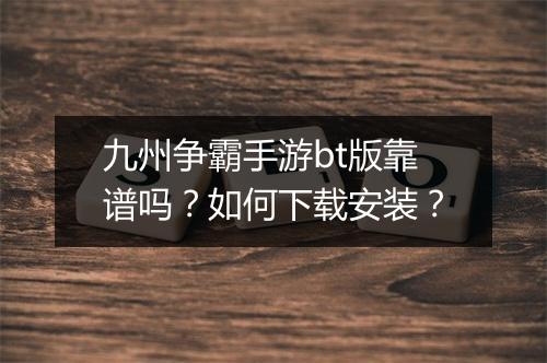 九州争霸手游bt版靠谱吗？如何下载安装？