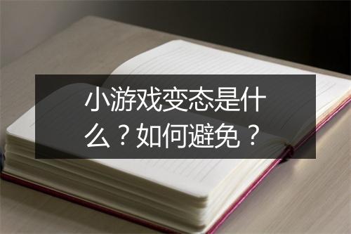 小游戏变态是什么?如何避免?