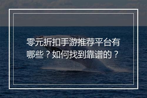 零元折扣手游推荐平台有哪些?如何找到靠谱的?