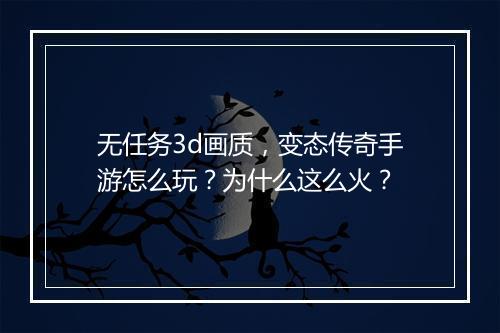 无任务3d画质，变态传奇手游怎么玩？为什么这么火？