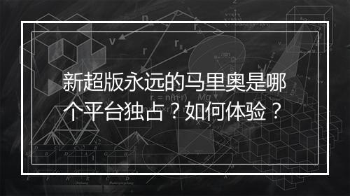 新超版永远的马里奥是哪个平台独占？如何体验？