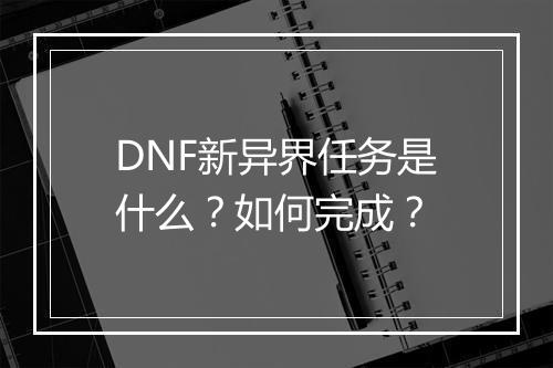 DNF新异界任务是什么?如何完成?