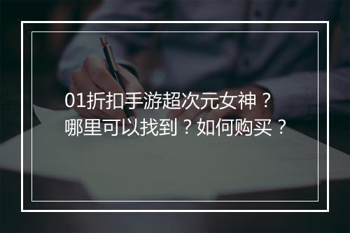 01折扣手游超次元女神?哪里可以找到?如何购买?