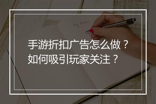 手游折扣广告怎么做?如何吸引玩家关注?