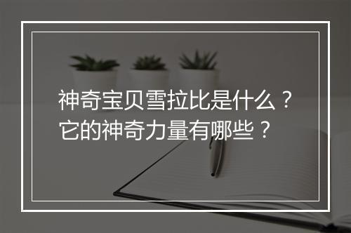 神奇宝贝雪拉比是什么?它的神奇力量有哪些?