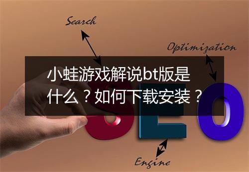小蛙游戏解说bt版是什么?如何下载安装?