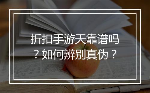 折扣手游天靠谱吗?如何辨别真伪?