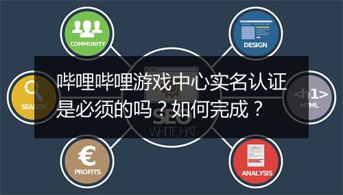 哔哩哔哩游戏中心实名认证是必须的吗？如何完成？