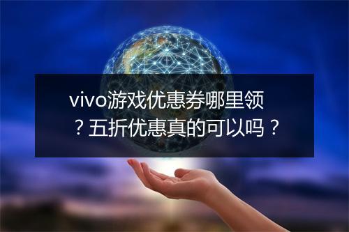 vivo游戏优惠券哪里领？五折优惠真的可以吗？