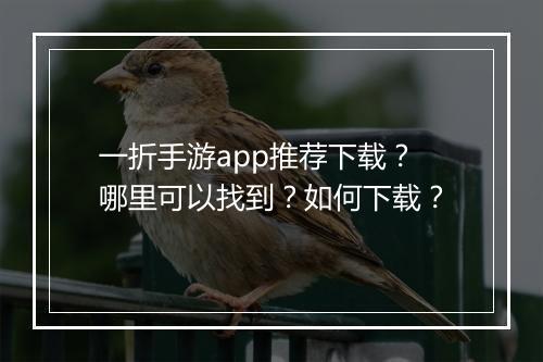 一折手游app推荐下载？哪里可以找到？如何下载？