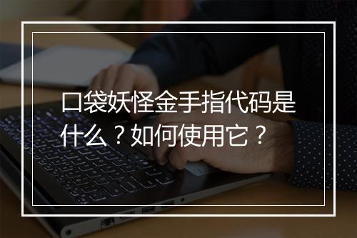 口袋妖怪金手指代码是什么?如何使用它?