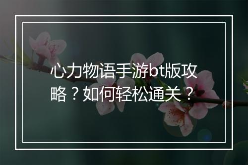 心力物语手游bt版攻略?如何轻松通关?