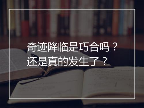 奇迹降临是巧合吗?还是真的发生了?