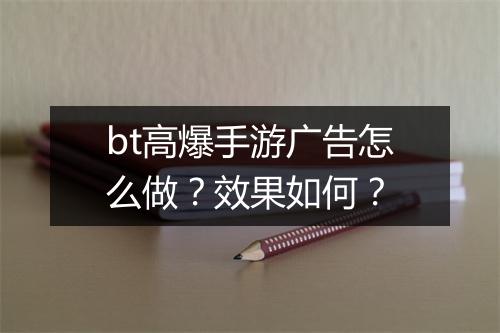 bt高爆手游广告怎么做？效果如何？