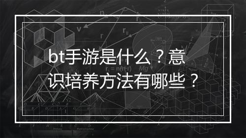 bt手游是什么？意识培养方法有哪些？