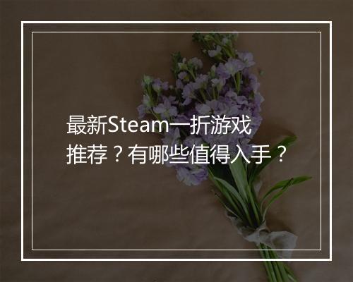 最新Steam一折游戏推荐？有哪些值得入手？