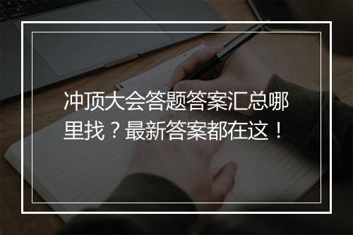 冲顶大会答题答案汇总哪里找?最新答案都在这!