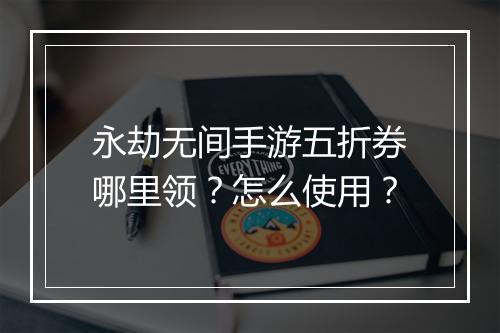 永劫无间手游五折券哪里领?怎么使用?