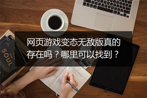 网页游戏变态无敌版真的存在吗?哪里可以找到?