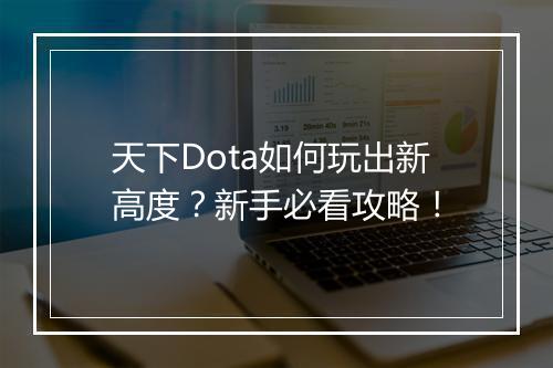 天下Dota如何玩出新高度?新手必看攻略!