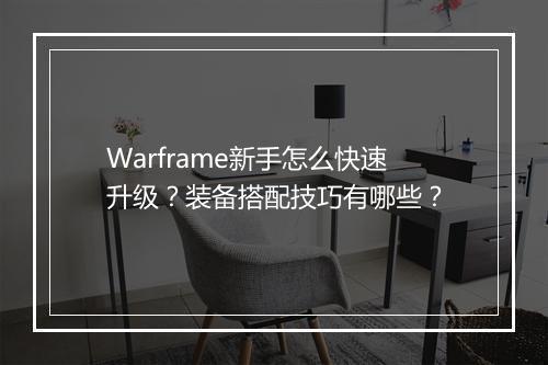 Warframe新手怎么快速升级?装备搭配技巧有哪些?