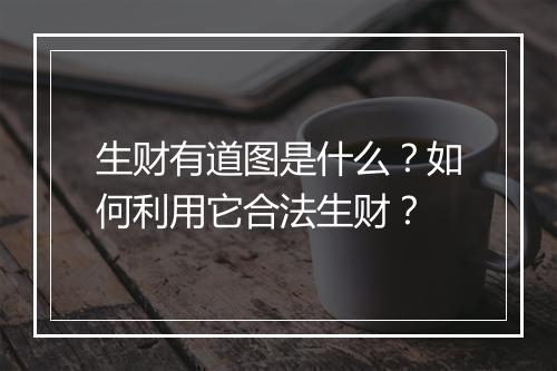 生财有道图是什么？如何利用它合法生财？