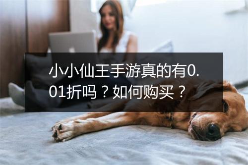 小小仙王手游真的有0.01折吗？如何购买？